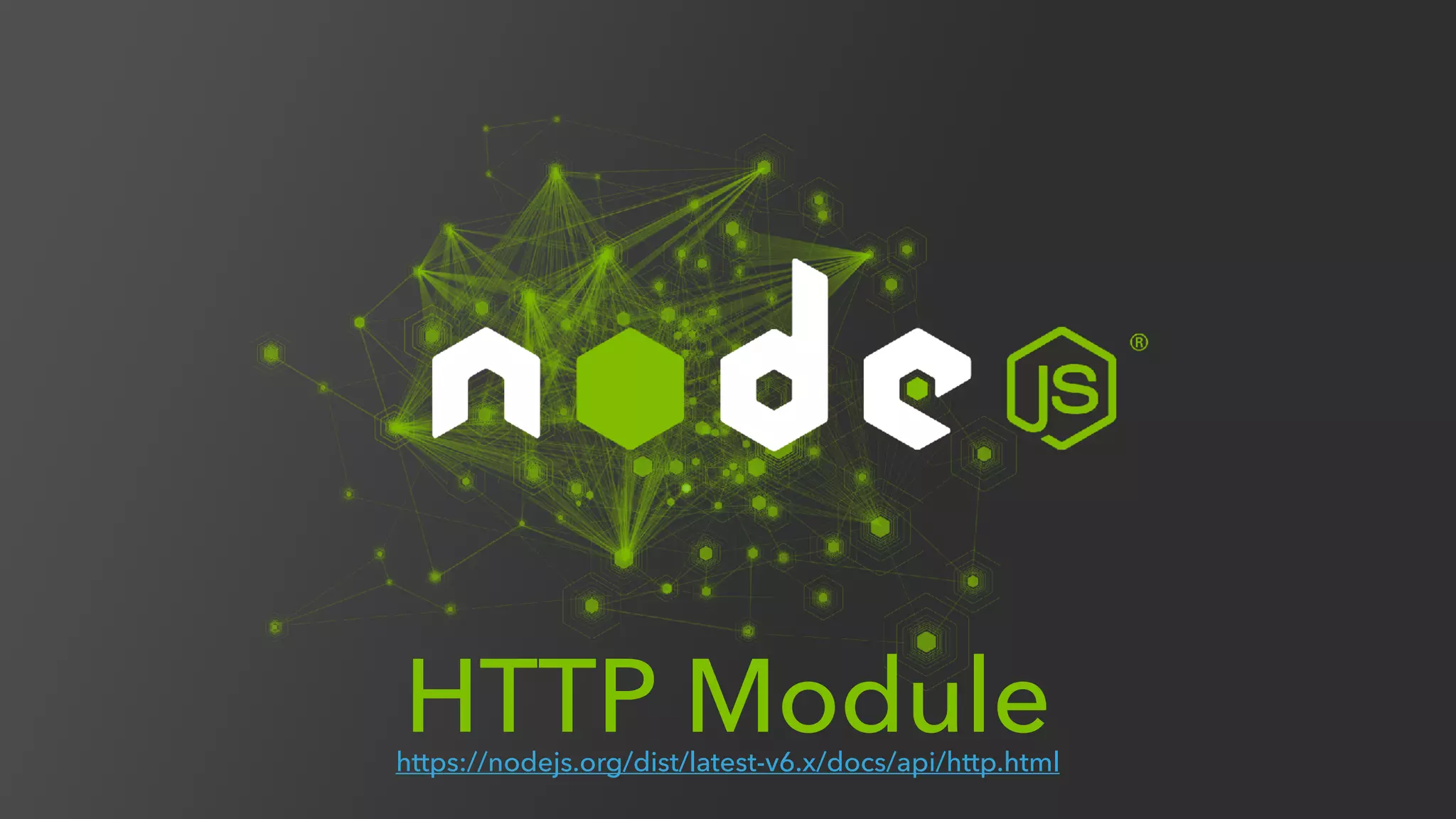 HTTP Modulehttps://nodejs.org/dist/latest-v6.x/docs/api/http.html
 