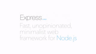 Fast,unopinionated,
minimalist web
framework for Node.js
Fast,unopinionated,
minimalist
 