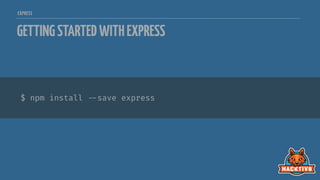 $ npm install 
--save express
EXPRESS
GETTINGSTARTEDWITHEXPRESS
 