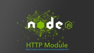 HTTP Modulehttps://nodejs.org/dist/latest-v6.x/docs/api/http.html
 