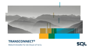 TRANSCONNECT®
Webschnittstellen für die Cloud, IoT & Co.
 