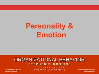 Personality &
                               Emotion


              ORGANIZATIONAL BEHAVIOR
                            S T E P H E N P. R O B B I N S
                                E L E V E N T H   E D I T I O N
© 2005 Prentice Hall Inc.       WWW.PRENHALL.COM/ROBBINS          PowerPoint Presentation
All rights reserved.                                                     by Charlie Cook
 