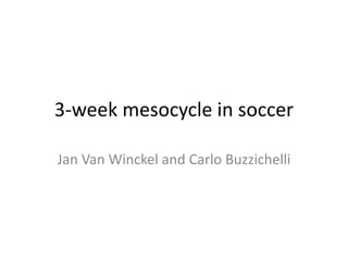 3-week mesocycle in soccer
Jan Van Winckel and Carlo Buzzichelli
 