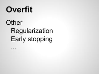 Overfit
Other
 Regularization
 Early stopping
 ...
 