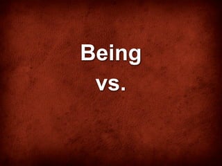 Being
 vs.
 