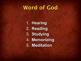 Word of God

1.   Hearing
2.   Reading
3.   Studying
4.   Memorizing
5.   Meditation
 