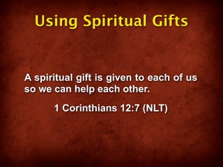 Using Spiritual Gifts


A spiritual gift is given to each of us
so we can help each other.
      1 Corinthians 12:7 (NLT)
 