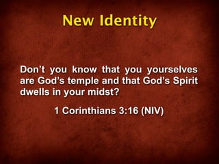 New Identity


Don’t you know that you yourselves
are God’s temple and that God’s Spirit
dwells in your midst?
       1 Corinthians 3:16 (NIV)
 