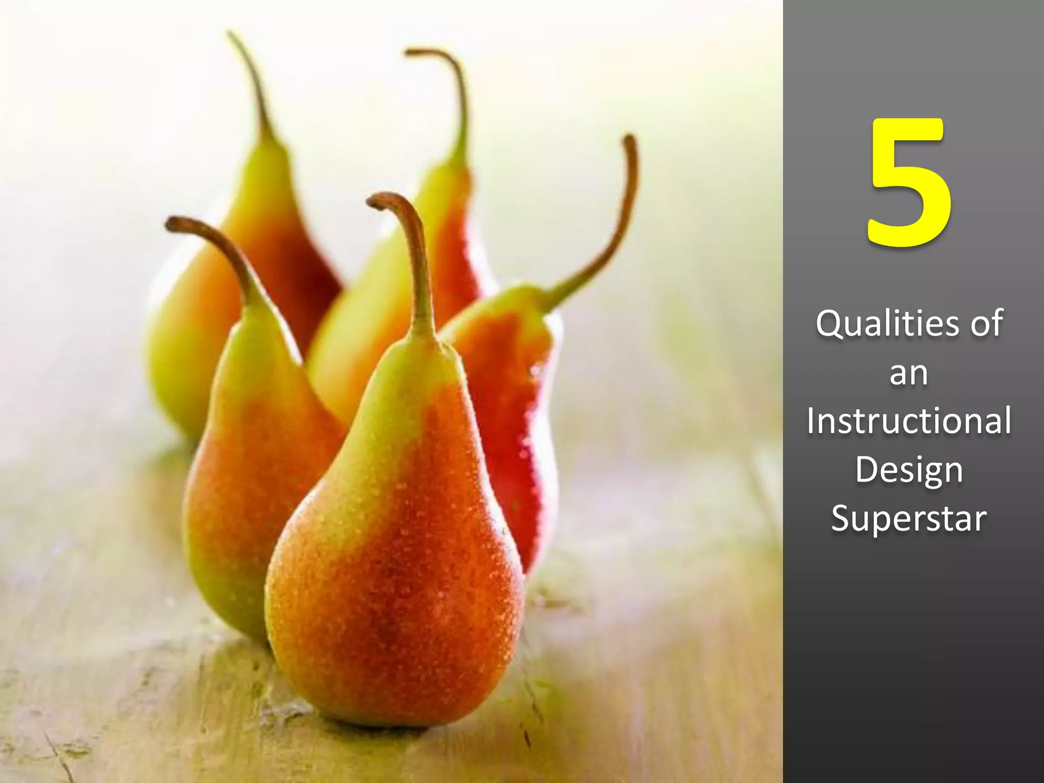 5
 Qualities of
     an
Instructional
   Design
  Superstar
 