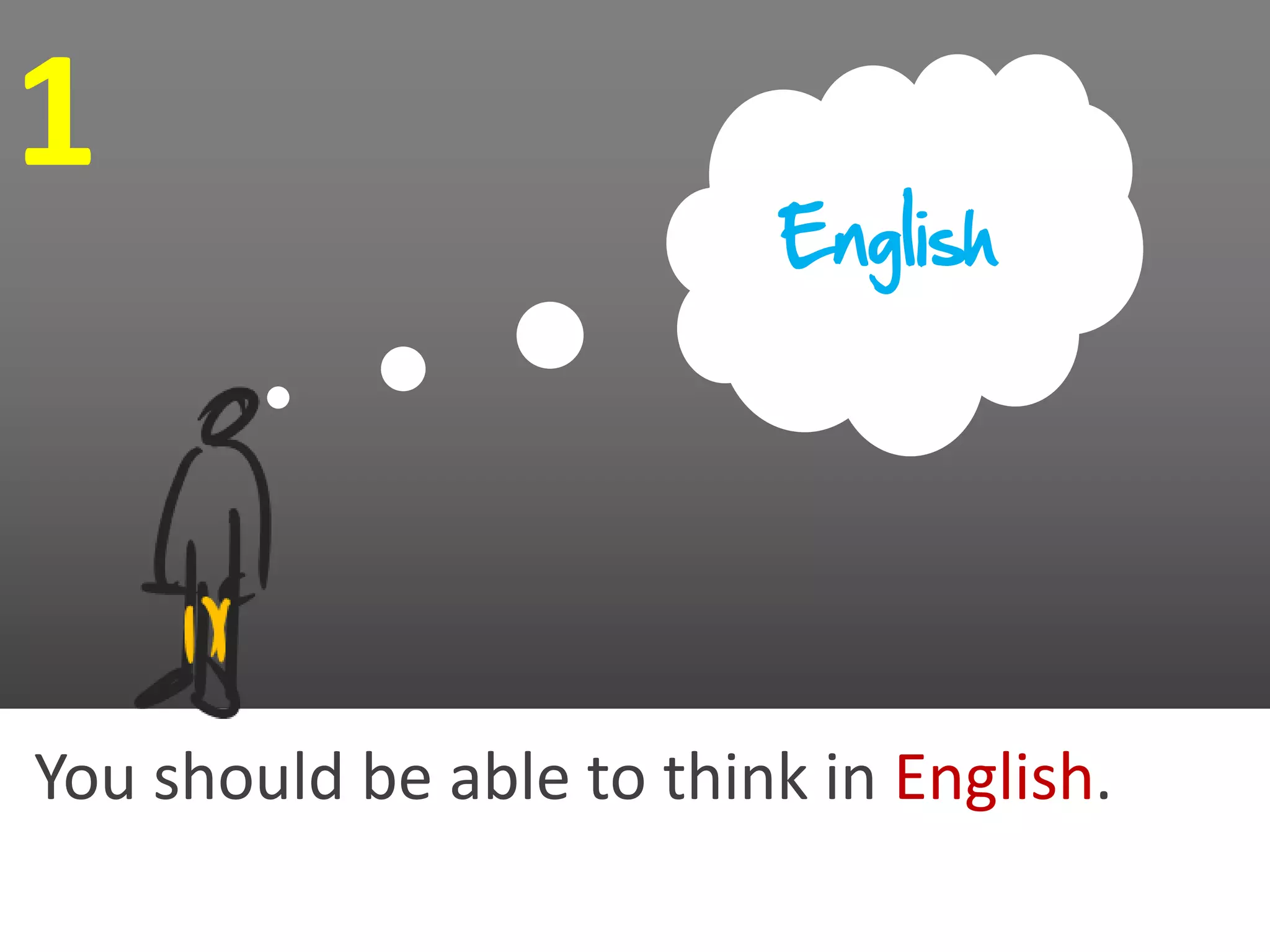 1
                           English




You should be able to think in English.
 