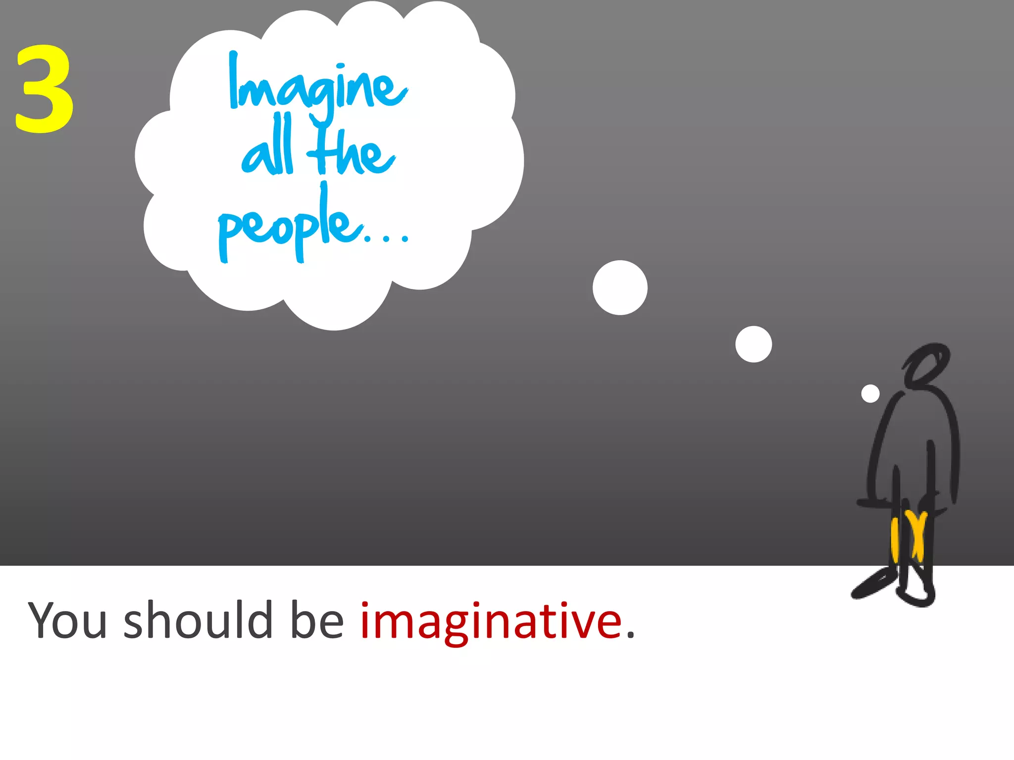 3       Imagine
         all the
        people…




You should be imaginative.
 