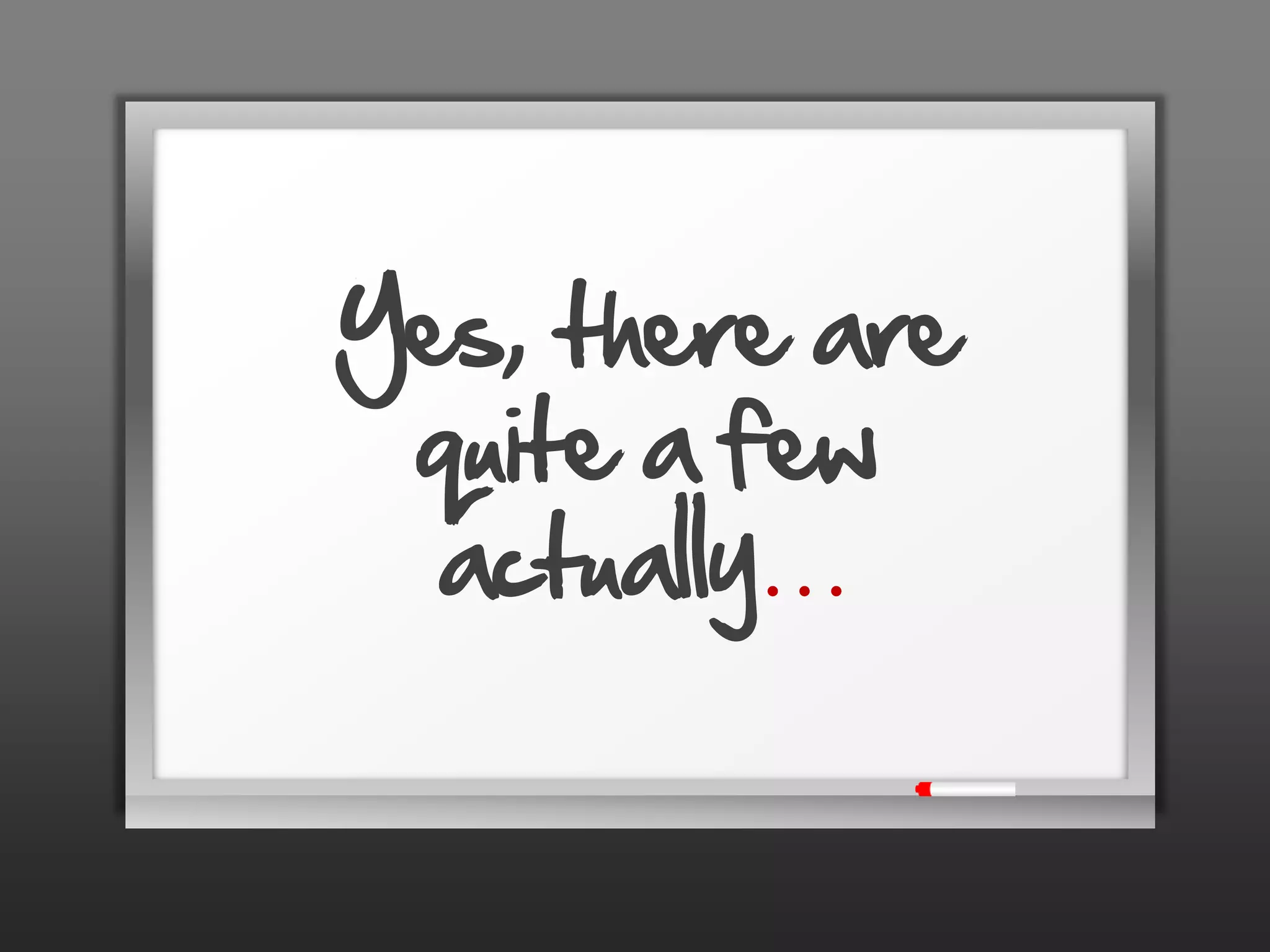 Yes, there are
 quite a few
  actually…
 