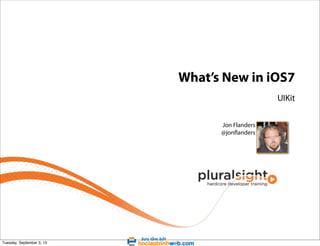 What’s New in iOS7
UIKit
Jon Flanders
@jonflanders

Tuesday, September 3, 13

 