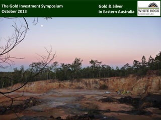 The Gold Investment Symposium
October 2013

Gold & Silver
in Eastern Australia

 