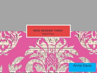 WIDE READING THREE
     Digital Essay




                     Annie Davis
 