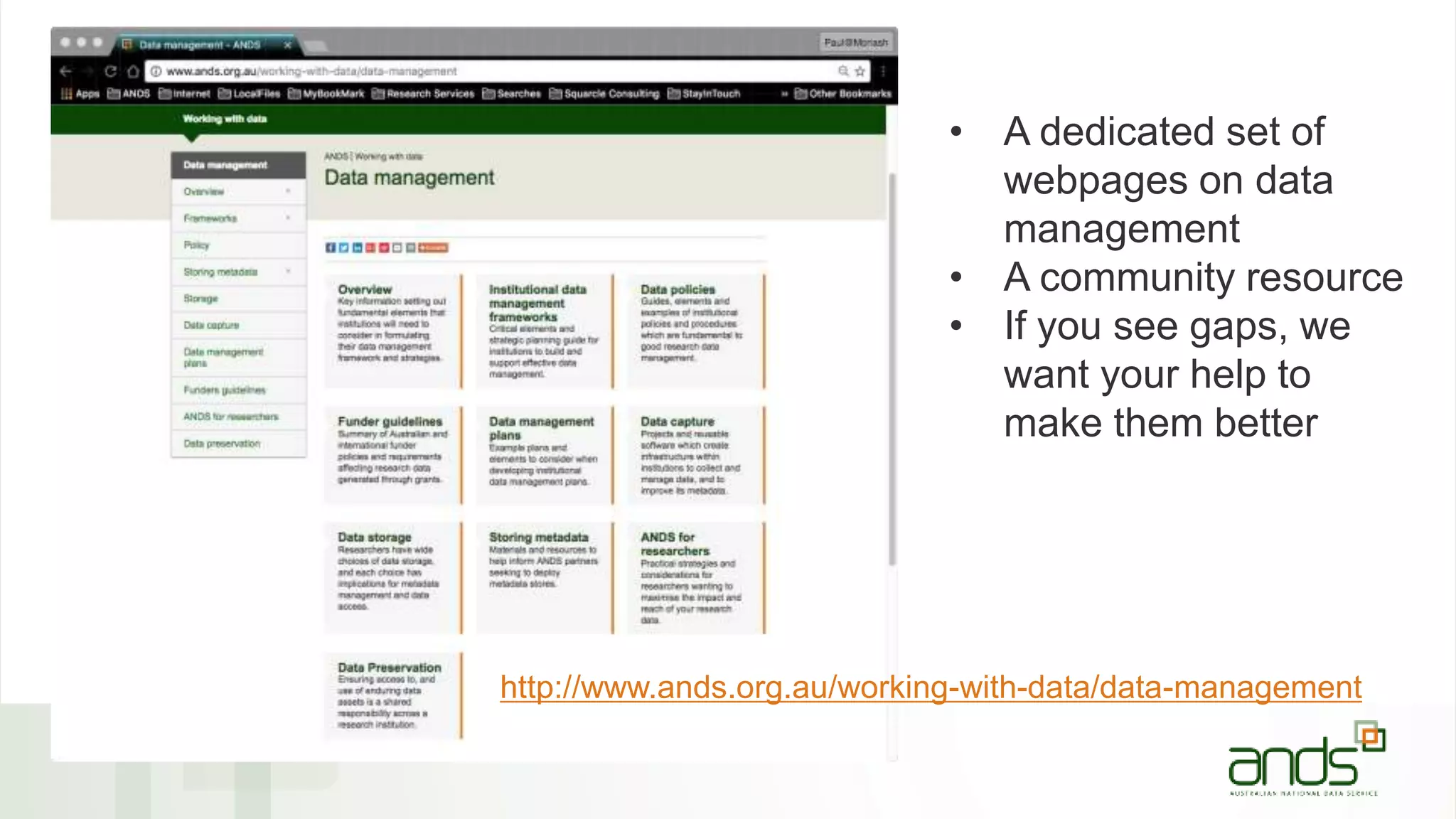 • A dedicated set of
webpages on data
management
• A community resource
• If you see gaps, we
want your help to
make them better
http://www.ands.org.au/working-with-data/data-management
 