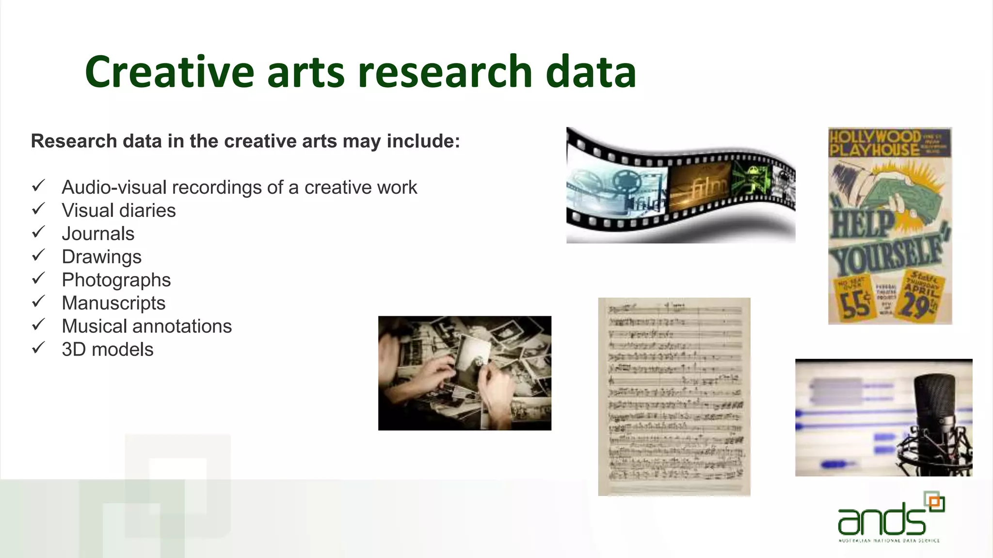 Creative arts research data
Research data in the creative arts may include:
 Audio-visual recordings of a creative work
 Visual diaries
 Journals
 Drawings
 Photographs
 Manuscripts
 Musical annotations
 3D models
 