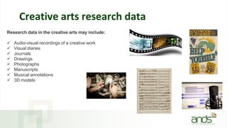 Creative arts research data
Research data in the creative arts may include:
 Audio-visual recordings of a creative work
 Visual diaries
 Journals
 Drawings
 Photographs
 Manuscripts
 Musical annotations
 3D models
 