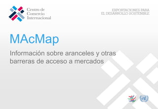 MAcMap
Información sobre aranceles y otras
barreras de acceso a mercados
 