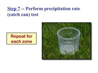 Step 7  -- Perform precipitation rate (catch can) test Repeat for each zone 