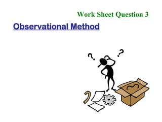 Work Sheet Question 3   Observational Method 