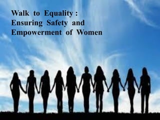 Walk to Equality :
Ensuring Safety and
Empowerment of Women
 