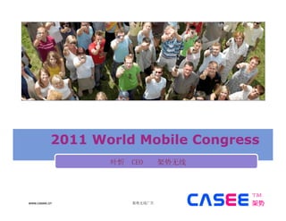 2011 World Mobile Congress


               www.casee.cn
www.casee.cn
 