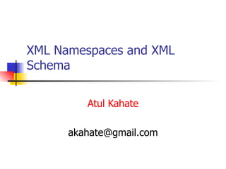 XML Namespaces and XML Schema Atul Kahate [email_address] 