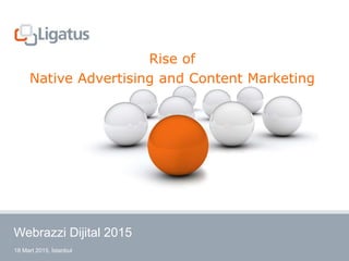 18 Mart 2015, İstanbul
Rise of
Native Advertising and Content Marketing
Webrazzi Dijital 2015
 