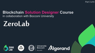 ZeroLAB
ZeroLab
Blockchain Solution Designer Course
in collaboration with Bocconi University
Part 3 of 6
 