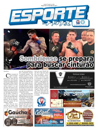 Jornal Correio do Sul
Terça-Feira, 30 de Maio de 2017
C
om exceção de
quem acompa-
nha o esporte,
pouca gente sabe que um
sombriense está fazendo
sucesso nos ringues de boxe
dos Estados Unidos. Patrick
Teixeira começou no boxe
ainda criança e viu que
era disso que queria viver.
Quando a oportunidade
chegou, não hesitou em dei-
xar tudo para trás em busca
do seu sonho. “Comecei a
treinar com o Casca, e aos
15 anos fui para São Paulo,
onde encontrei meu em-
presário. Sou de Sombrio,
mas muita gente não me
conhece”, declara.
Sobre não ser reco-
nhecido na cidade onde
nasceu, Patrick comenta
que não tem problemas e
que o importante mesmo,
é continuar lutando. “Sou
tranquilo quanto a isso. Só
gostaria de mostrar melhor
o meu trabalho em cima do
ringue”, diz. Ele, hoje, é o
segundo do ranking mun-
dial, pois perdeu sua pri-
meira luta, após 22 vitórias.
Em julho buscará o cinturão
que perdeu no início do ano
em uma luta em uma con-
ceituada arena americana,
a Demobile Arena.
Em conversa por men-
sagens direto do exterior, o
boxeador falou de sua rotina
e do preparo. “É tranquilo.
Tenho uma rotina de treinos
e descanso. Atualmente
estou me preparando para a
próxima luta, aqui em Las
Vegas, com foco na parte
física”, comenta. Sobre vir
Sombrio lutar em casa, Patrick diz
que não é algo que esteja
em seus planos. “Só se
fosse em Sombrio, mesmo.
O foco é nos EUA, onde
se encontram os melhores
boxeadores, os melhores
eventos, e onde pagam me-
lhor”, defende. Patrick está
há quase um mês e meio nos
Estados Unidos , treinando
desde que chegou em Los
Angeles. Mesmo à distân-
cia, vamos torcer pelo pu-
gilista, que representa com
as luvas, o sul catarinense
no mundo.
Sombriense se prepara
para buscar cinturão
 