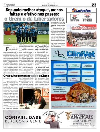 E
nquantodivideaten-
ções em três com-
petições ao mesmo
tempo,oGrêmioterá“alívio”de
umadelasnospróximos40dias.
Classificado em primeiro lugar
do Grupo 8 da Libertadores e
comaterceiramelhorcampanha
geral, oTricolor só volta a cam-
po em 4, 5 ou 6 de julho, pelas
oitavas de final da competição.
O adversário só será conhecido
em sorteio no dia 14 de junho.
Antes de enfrentar o Fluminen-
se,noretornodotimetitularaos
gramados após a derrota dos
suplentes para o Sport por 4 a 3,
Enquanto a direção tra-
balha para contratar um novo
treinador – provavelmente
Guto Ferreira, do Bahia –, os
jogadores do Inter retoma-
ram a rotina de treinamentos
no Estádio Beira-Rio, nesta
segunda-feira, após a derrota
diantedoPaysandu,emBelém,
no último sábado. Primeiro
atleta a ser destacado pela
assessoria de imprensa para
falar pós-demissão de Antônio
Carlos Zago, o zagueiro Léo
Ortiz evitou avaliar o agora ex-
-técnico,maselogiouopossível
substituto.
– Eu não tive contato com
ele. Eu não quero falar sobre
Segundo melhor ataque, menos
faltas e efetivo nos passes:
o Grêmio da Libertadores
OrtizevitacomentarsaídadeZago
o GloboEsporte.com reuniu as
principais estatísticas da equipe
na fase de grupos.
Além dos 13 pontos e dos
72,2% de aproveitamento –
quatro vitórias, um empate e
umaderrota–,otimedeRenato
Gaúcho conquistou em sua
participação na Libertadores
2017opostodesegundomelhor
ataque. Marcou 15 gols, contra
17 doAtlético-MG. Como con-
tabiliza todos os jogos desde as
primeirasfases,demata-mata,a
Conmebol coloca o The Stron-
gest à frente dos brasileiros,
com 21 – neste caso, o Grêmio
ocuparia o terceiro posto.
15 gols pró, 11 no primei-
isso. É a decisão da direção
– resumiu o jovem ao ser per-
guntado sobre a saída de Zago.
Por outro lado, Guto Fer-
reira, o mais cotado para assu-
mir a casamata colorada, foi
elogiado pelo defensor. Ortiz
Porto Alegre
Porto Alegre
23Esporte Jornal Correio do Sul
Terça-Feira, 30 de Maio de 2017
ro tempo e 4 no segundo. Do
total, 7 marcados entre os 15
e os 30 minutos do primeiro
tempo; 6 gols contra; saldo: 9
O modelo de jogo de troca
de passes constantes deixa a
equipe gaúcha na terceira co-
locação em efetividade neste
fundamento. Dos 2.430 passes
trocados na Libertadores, os
jogadores acertaram 2.202, ou
90,6%.SóficaatrásdeSporting
Cristal (92,5%) e Atlético-MG
(91,2%).
5º em finalizações: 84.
Com 19 chutes a gol, Barrios
éo5ºjogadornofundamento,
ao lado de Chumacero (The
Strongest) e Jonatan Alvez
disse que conhece o coman-
danteapenasdevê-lonoBeira-
-Rio,quandoeletrabalhavanas
categorias de base do clube. O
próprio Léo sequer atuava no
Internomomentoqueavistou-o
pela primeira vez.
(Barcelona-EQU). Luan apa-
rece logo atrás, em 6º, com 18,
ao lado de Nikão (Atlético-
-PR).
Mas a estatística que mais
chama a atenção no time de Re-
nato Gaúcho é o número de fal-
tas. Dentre os 32 clubes da fase
de grupos, o Grêmio é o que co-
meteu menos infrações. Foram
54 em seis jogos, uma média de
apenas nove por partida, menos
inclusive que equipes que dis-
putaram somente o mata-mata,
como Olímpia, Independiente
del Valle, Deportivo Capiatá e
Junior de Barranquilla.
02-03-05-08-10
11-12-14-15-18
20-21-23-24-25
CONCURSO
1.517
LOTO FÁCIL
29/05
29-36-57-69-77
CONCURSO
4.395
QUINA
29/05
 