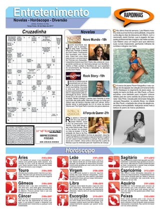 EntretenimentoEntretenimentoNovelas - Horóscopo - Diversão
Cruzadinha Novelas
J
acinto reconhece Joa-
quim, que é persegui-
do pela mata. Domitila
teme que Thomas a afaste
de Dom Pedro. Ferdinando
fica revoltado com Ubira-
jara. Diara tem uma ideia
para provar o envolvimento
de Thomas com Sebastião.
Leopoldina implora que Dom Pedro não a deixe só. Licur-
go sente ciúmes ao ver Germana dançar com Bonifácio.
Libério e Peter contam a Bonifácio por que suspeitam
do envolvimento de Thomas e Sebastião no atentado
contra Dom Pedro.
Novo Mundo -18h
J
úlia diz a Zuleica que se
encontrará com um dire-
tor de cinema interessa-
do em sua história. Gui conta
a Júlia que será indiciado
porque a polícia acredita que
ele é o responsável pela su-
perlotação do show. Jaílson
acusa Gui e diz que deixará
a banda. Nelson entrega o samba para Pereirão e avisa
que Edith não pode saber. Marciano divulga na mídia que
Jaílson saiu da banda e Nicolau está com câncer. Arthur
decide retirar a participação da 4.4 no show da banda
Vittoria and The Hyde Park e convida Léo para a abertura.
R
uy assina a intimação
sem ler e sai para en-
contrar Ritinha. Joyce
e Ruy se preocupam com
Ritinha. Uma bala atinge o
táxi onde Ritinha está. Zeca
e Ruy tentam se proteger
no meio do tiroteio. O fio de
proteção de Zeca e de Ruy
caem do local onde estão e os dois se assustam. Jeiza faz
o parto de Ritinha e a leva para a casa de Edinalva. Eugênio
vai com Joyce e Ivana conhecer a criança. Ruy se emocio-
na ao ver o neném. Jeiza conta a Zeca que fez o parto de
Ritinha e que foi chamada para ser madrinha da criança.
AForça do Querer-21h
Rock Story -19h
Rapidinhas
Áries 21/03 a 20/04
21/04 a 20/05
21/05 a 20/06
21/06 a 20/07
21/07 a 20/08
21/08 a 20/09
21/09 a 20/10
21/10 a 20/11
21/11 a 20/12
21/12 a 20/01
21/01 a 20/02
21/02 a 20/03
Leão
HoróscopoHoróscopo
Sagitário
Gêmeos Libra Aquário
Touro
O Sol baixará um pouco a sua ansiedade, re-
ceberá uma grande ajuda neste aspecto. Sua
intuição irá livrar você de algumas situações
ruins. Marte também tende a ser positivo neste
dia para favorecer a sua coragem.
Atitudes equivocadas podem manchar sua repu-
tação. Não fale tudo que venha de pronta na sua
cabeça. Saturno tende a agir de forma negativa
para este signo.
Mostrará mais o seu lado contraditório, isso
não será bom, pois pode gerar desconfiança
de alguns. Isso será uma influência muito forte
de Saturno. Procure pensar mais e use sua
inteligência com paciência.
Pode vir a ter um ressentimento durante o dia.
Não deve ser tão dependente de outras pes-
soas. A Lua poderá te ajudar a despertar sua
afetuosidade sem melancolia ou qualquer outra
instabilidade.
Irá mostrar ser uma pessoa muito criativa e
leal, Netuno tende ser um forte aliado para esta
situação. As situações de desconforto provavel-
mente serão geradas por você, evite criar muitos
constrangimentos.
Sua praticidade ajudará a executar algumas
tarefas das quais estavam estagnadas. Urano
ajudará a transformar esta palavra praticidade
em elemento chave para as coisas melhorarem.
Porém será muito crítico.
A palavra chave deste dia para o signo de Libra
será diplomacia. Demonstrará um forte senso
de conciliar ideias de pessoas completamente
diferentes. Saturno será um planeta importante
neste dia.
Uma grande determinação será apresentada
por você. Plutão abrirá muitas portas para você
conseguir realizar aquilo que tanto deseja. Per-
ceberá facilmente aqueles que querem tentar
te ludibriar.
Seu pensamento estará mais aguçado que habi-
tualmente. O elemento fogo ajudará um pouco o
seu humor. Não deve ter muitos problemas para
se fazer compreender e passar boas energias
para quem está ao seu lado.
Não haverá muitas alterações relevantes no
campo do relacionamento.Aestabilidade tende
a se manter durante este dia. Marte e Saturno
para esta constelação não exercerão tanta
influência na sua vida.
Mostrará ter muita energia para encarar as
dificuldades que virão acontecer neste dia.
Será um dia bom para você pensar sobre a
sua vida. Saturno lhe ajudará para refletir mais
neste sentido.
Atrair novas pessoas para o seu círculo de
amizade será algo muito importante. Netuno
será o planeta no qual irá ajudar neste processo
interessante e importante. Seu carinho irá mexer
com as outras pessoas.
Virgem Capricórnio
Câncer Escorpião Peixes
No último final de semana, Lais Ribeiro mos-
trou toda sua boa forma e sensualidade, enquanto
curtia alguns dias de descanso em Miami, com o
namorado Jared Homan, que é jogador de bas-
quete profissional.Nas imagens nas redes sociais,
Lais Ribeiro usou um biquíni azul que valorizou
suas curvas impecáveis, ganhando milhares de
curtidas e elogios nas fotos.
Amarca de jeans Pisom fotografou o seu ca-
tálogo de divulgação da coleção primavera/verão
2018. Destaque no segmento de jeans wear, na
região do bairro do Brás, em São Paulo, a Pisom
escolheu uma beldade para ninguém colocar
defeito para ter como estrela da próxima tempo-
rada: Cleo Pires. Clicada pelo renomado fotógrafo
Jacques Dequeker, no estúdio Boop, na cidade
de São Paulo, a beldade deu show de elegância,
simpatia e sensualidade, realçando ainda mais a
beleza do jeans da marca paulistana.
Jornal Correio do Sul
Terça-Feira, 30 de Maio de 2017
 