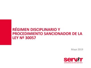 Mayo 2019
RÉGIMEN DISCIPLINARIO Y
PROCEDIMIENTO SANCIONADOR DE LA
LEY Nº 30057
 