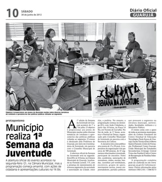 10                 sábado
                   30 de junho de 2012
                                                                                                                                                        Diário Oficial
                                                                                                                                                         GUARUJÁ




                                                                                                                                                                                       Arquivo/PMG
Objetivo é proporcionar aos jovens do Município noções sobre diversas temáticas
do cotidiano e aproximá-los das políticas públicas voltadas ao segmento




                                                                            A
protagonismo                                                                             1ª edição da Semana      elas, a prefeita. No entanto, a      que possuam o segmento na
                                                                                         da Juventude de Gua-     programação começa no domin-         estrutura municipal, universi-


Município
                                                                                         rujá acontece de 1º a    go (01), com Ação Cidadania, a       dades, faculdades, militares e o
                                                                                         7 de julho. O objetivo   partir das 10 horas, na Praça 14     Ministério Público.
                                                                            é proporcionar aos jovens do          Bis, em Vicente de Carvalho. No           O evento conta com o apoio



realiza 1ª
                                                                            Município noções sobre diversas       fim da tarde, às 17 horas, acon-     de todas as secretarias municipais,
                                                                            temáticas do cotidiano e apro-        tece o Festival de Dança, organi-    além do Grêmio Estudantil do
                                                                            ximá-los das políticas públicas       zado pelo Conselho Municipal         Centro Estadual de Educação
                                                                            voltadas ao segmento. O evento        de Juventude em parceira com a       Tecnológica Paula Souza de Gua-



Semana da
                                                                            é idealizado pela Prefeitura de       Secretaria de Cultura.               rujá; Escola Técnica (Etec) Alberto
                                                                            Guarujá, por meio da Coordena-            A iniciativa tem como público    Santos Dumont; Centro de Forma-
                                                                            doria de Juventude, em parceria       alvo jovens de 15 a 29 anos. A ex-   ção Profissional Camp Guarujá;
                                                                            com o Conselho Municipal de           pectativa da organização é de que    União Municipal dos Estudantes


Juventude
                                                                            Juventude.                            cerca de 500 pessoas, de 47 seg-     Secundaristas (Umesg); Central
                                                                                A abertura oficial da Semana      mentos relacionados à juventude,     Única das Favelas (Cufa) e Centro
                                                                            da Juventude será na segunda-         participem do encontro. Entre        de Recuperação de Paralisia Infan-
                                                                            feira (02), às 16 horas, na Câmara    eles, academias, associações de      til (CRPI).
A abertura oficial do evento acontece na                                    Municipal de Guarujá, localiza-       moradores, clubes, escolas, ban-          A programação completa
                                                                            da na Avenida Leomil, 175, com        das, cursinhos pré-vestibulares,     pode ser conferida no site www.
segunda-feira (2), na Câmara Municipal, mas a                               a presença de representantes de       escoteiros, grupos de apoio,         guaruja.sp.gov.br/informacoe-
programação começa amanhã, com ações de                                     diversos segmentos da sociedade       movimentos sociais, jovens em-       suteis. Outras informações pelos
cidadania e apresentações culturais na 14 Bis                               e autoridades da Cidade, entre        preendedores, partidos políticos     telefones 3383-2181 / 3386-8273
 