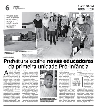 6              sábado
                   30 de junho de 2012
                                                                                                                                                              Diário Oficial
                                                                                                                                                               GUARUJÁ




                                                                                                                                                                                                 Fotos Raimundo Nogueira
      O núcleo, que é
      fruto de parceria
      com o Governo
      Federal, é
      referência para
      os demais do
      Município




                                                      rmínia Caldas,
                      de Brito   fica na Rua Josefa He
 O Neim Mauro Aprígio
 no Jardim Pro gresso



creche-escola


Prefeitura acolhe novas educadoras
  da primeira unidade Pró-Infância
A
            primeira unidade Pró-      Infantil.                                                                       elaboradas é o que eu realmente dar o meu melhor”, ressaltou a
            Infância de Guarujá,           Dentre os assuntos discutidos                                               acredito”, destacou.                educadora.
            o Núcleo de Educa-         estão o banho pedagógico e a auto-                                                  Há apenas seis meses em             A importância do evento para
            ção Infantil Munici-       nomia da criança. Após um café de                                               Guarujá, a auxiliar Flávia Dias essa integração é apontada pela
pal (Neim) Mauro Aprígio de            boas-vindas, as servidoras foram                                                Dantas, que nasceu                               diretora de Ensino
Brito, localizado na Rua Josefa        levadas para conhecer as funções                                                no interior de São                               Infantil. “É preci-
Hermínia Caldas, s/n, no Jardim        e setores da nova unidade.                                                      Paulo, está satisfeita          Escola           so motivar a nossa
Progresso, realizou, na quarta-fei-        O Neim conta com cantinho                                                   por ter conseguido          modelo foi           nova turma e mos-
ra (27), o acolhimento das novas       de leitura, sala de informática,                                                atuar na unidade de                              trar a forma como
Auxiliares de Desenvolvimento          área reservada para elaboração                                                  Educação Infantil.          inaugurada           se trabalhar para
Infantil (ADIs). O núcleo, que         de teatro e salas decoradas para                                                “O acolhimento é             no dia 23           aplicar bem a práti-
foi inaugurado no sábado (23), é       a diversão e aprendizagem da                                                    parte fundamental,                               ca pedagógica”.
fruto de uma parceria entre a Pre-     criança. No período da tarde, a                                                 assim como traba-                                    A coordenadora
feitura de Guarujá e o Ministério      coordenadora de Educação Espe-                                                  lhar com o lúdico e poder contar pedagógica da Seduc comentou a
da Educação (MEC).                     cial, Ana Maria Lopes da Nova,                                                  com o próximo”, disse a ADI.        relevância das diretrizes apresen-
    O evento contou com orien-         fez uma palestra e atividade prá-                                                   Flávia, que estava em processo tadas. “As principais diretrizes são
tações de diretrizes pedagógicas,      tica sobre interação social.                                                    de adaptação, trabalhando em ou- brincar, cuidar e educar. Brincar
para apresentar às educadoras, a           A educadora Cleide Barbosa                                                  tro município, se sente agradecida é a primeira diretriz para o de-
melhor forma de aplicar a prática      de Sousa trabalha pela Prefeitura                                               pela oportunidade oferecida pela senvolvimento da criança e cons-
de trabalho. O tema foi exposto        há três anos e está muito satisfeita                                            Prefeitura. “Mudanças deixam a trução de mundo. E as metas do
pela coordenadora pedagógica da        com a conquista. “Estar aqui é         Há apenas seis meses em Guarujá, a       gente insegura, ainda mais sem a trabalho apresentadas são: plane-
                                                                              ADI Flávia Dias Dantas está satisfeita
Prefeitura, Edna da Silva Costa,       a realização de um sonho para          pela oportunidade de atuar na            família. Guarujá abriu as portas jamento, plano de curso e matriz
e a diretora municipal de Ensino       mim. As estruturas pedagógicas         unidade de Educação Infantil             para mim, me esforçarei para curricular”, explicou Edna.
 