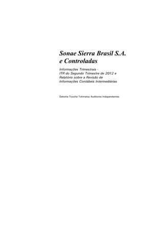 Sonae Sierra Brasil S.A.
e Controladas
Informações Trimestrais -
ITR do Segundo Trimestre de 2012 e
Relatório sobre a Revisão de
Informações Contábeis Intermediárias



Deloitte Touche Tohmatsu Auditores Independentes
 