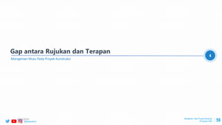 @ptwijayakarya 59
Gap antara Rujukan dan Terapan
4
Manajemen Mutu Pada Proyek Konstruksi
Manajemen Mutu Proyek Konstruksi
30 Agustus 2022
2/24/2023
 