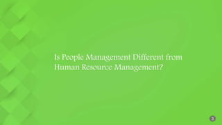 Is People Management Different from
Human Resource Management?
3
 
