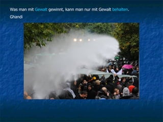 Was man mit  Gewalt  gewinnt, kann man nur mit Gewalt  behalten .  Ghandi 