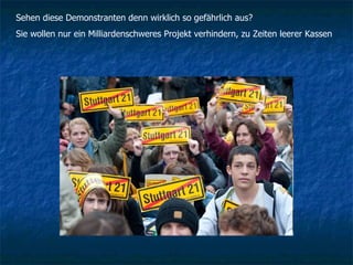 Sehen diese Demonstranten denn wirklich so gefährlich aus? Sie wollen nur ein Milliardenschweres Projekt verhindern, zu Zeiten leerer Kassen 