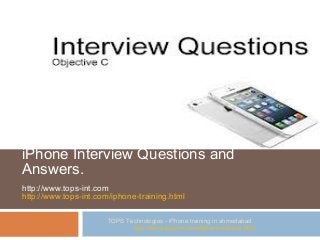 iPhone Interview Questions and
Answers.
http://www.tops-int.com
http://www.tops-int.com/iphone-training.html
TOPS Technologies - iPhone training in ahmedabad
http://www.tops-int.com/iphone-training.html
1
 