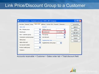 Link Price/Discount Group to a Customer Accounts receivable > Customer > Sales order tab > Total discount field 