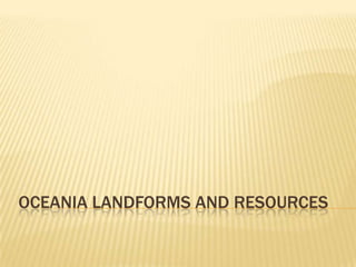 OCEANIA LANDFORMS AND RESOURCES
 