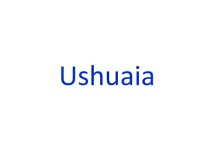 Ushuaia
 