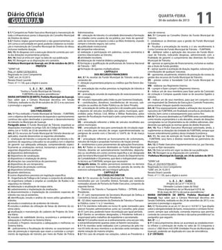 Diário Oficial
GUARUJÁ
§ 1.º Competirá ao Poder Executivo Municipal a manutenção de
toda a infraestrutura posta à disposição do Conselho Municipal
de Direitos do Idoso.
§ 2.º Outros órgãos governamentais e não governamentais, assim como a comunidade em geral, poderão colaborar na instalação e manutenção do Conselho Municipal de Direitos do Idoso,
inclusive mediante doação.
Art. 15. As despesas com a execução desta lei correrão por conta das dotações orçamentárias próprias.
Art. 16. Esta Lei entra em vigor na data de sua publicação.
Art. 17. Revogam-se as disposições em contrário.
Prefeitura Municipal de Guarujá, em 24 de outubro de 2013.
PREFEITA
“SERIN”/rdl
Proc. nº 6293/125763/2013.
Registrada no Livro Competente
“GAB”, em 24.10.2013
Renata Disaró Lacerda
Pront. nº 11.130, que a digitei e assino
L E I N.º 4.053.
“Institui o Fundo Municipal de Trânsito FUMTRAN e dá outras providências.”
MARIA ANTONIETA DE BRITO, Prefeita Municipal de Guarujá,
faço saber que a Câmara Municipal decretou em Sessão
Ordinária, realizada no dia 09 de outubro de 2013, e eu sanciono
e promulgo o seguinte:
CAPÍTULO I
DAS FINALIDADES
Art. 1.º Fica instituído o Fundo Municipal de Trânsito – FUMTRAN,
com o objetivo de financiamento da expansão e aprimoramento
contínuo das ações destinadas a promover o desenvolvimento
do trânsito no Município de Guarujá.
Parágrafo único. O Fundo Municipal de Trânsito respeitará as
disposições insertadas no artigo 320, do Código de Trânsito Brasileiro, Lei n.º 9.503, de 23 de setembro de 1997.
Art. 2.º Os recursos do Fundo Municipal de Trânsito deverão ser
aplicados, visando desenvolver as seguintes atividades:
I – sinalização de trânsito: o conjunto de sinais de trânsito e dispositivos de segurança colocados na via pública com o objetivo
de garantir sua adequada utilização, compreendendo especificamente as sinalizações vertical, horizontal e semafórica e os
seguintes dispositivos auxiliares:
a) dispositivos delimitadores;
b) dispositivos de canalização;
c) dispositivos e sinalização de alerta;
d) alterações nas características do pavimento;
e) dispositivos de uso temporário;
f) dispositivos de proteção contínua;
g) dispositivos luminosos;
h) painéis eletrônicos;
i) outros dispositivos previstos em legislação específica;
II – Engenharia de Tráfego e de Campo: o conjunto de atividades
de engenharia voltado a ampliar as condições de fluidez e de
segurança no trânsito:
a) elaboração e atualização de mapa viário;
b) cadastramento e implantação da sinalização;
c) desenvolvimento e implantação de corredores especiais de
trânsito nas vias já existentes;
d) identificação, estudo e análise de novos pólos geradores de
trânsito;
e) estudos e estatísticas de acidentes de trânsito;
f) estudos e análises da utilização de faixas de domínio do sistema viário;
g) atualização e manutenção do cadastro de Projetos do Sistema Viário;
h) estudos de viabilidade técnica, econômica e ambiental de
adequação e melhorias no Sistema Viário;
i) estudos e Projetos necessários a adequações e melhorias no
Sistema Viário;
III – policiamento e fiscalização de trânsito: se caracterizam em
atos de prevenção e repressão que visam a controlar o cumprimento da legislação de trânsito, por meio do Poder de Polícia

quarta-feira

30 de outubro de 2013

Administrativa;
IV – educação de trânsito: é a atividade direcionada à formação
do cidadão como usuário da via pública, por meio do aprendizado de normas de respeito à vida e ao Meio Ambiente, visando
sempre o trânsito seguro, tais como:
a) publicidade institucional;
b) campanhas educativas;
c) realização e participação em palestras, cursos, seminários e
eventos relacionados ao trânsito;
d) atividades escolares;
e) elaboração de material didático pedagógico;
f) formação e qualificação de profissionais do Sistema Nacional
de Trânsito – SNT;
g) formação de agentes multiplicadores.
CAPÍTULO II
DOS RECURSOS FINANCEIROS
Art. 3.º As receitas do Fundo Municipal de Trânsito serão provenientes de:
I – dotação orçamentária própria ou créditos que lhe forem destinados;
II – arrecadação das multas previstas na legislação de trânsito e
transporte;
III – arrecadação oriunda da exploração de estacionamento rotativo pago;
IV – recursos repassados pela União ou por Governos Estaduais;
V – contribuições, donativos, transferências de recursos, subvenções ou auxílios do Poder Público ou do Setor Privado;
VI – arrecadação de tarifas de guincho e de estadia pela Guarda
e depósito de veículos recolhidos aos pátios municipais, apreendidos pelas Polícias Civil, Militar e Militar Rodoviária, pelos
agentes de fiscalização municipal e pelo cumprimento a ordens
judiciais;
VII – arrecadação referente a leilão de veículos recolhidos aos
pátios municipais;
VIII – arrecadação de taxa para autorização de circulação especial e escolta para veículos de cargas superdimensionadas ou
perigosas de acordo com o Decreto n.º 8.879, de 18 de março
de 2010;
IX – arrecadação referente ao licenciamento de ciclomotores,
veículos de tração e propulsão humana e de tração animal;
X – rendimentos e juros provenientes de aplicações financeiras.
Art. 4.º Todos os recursos destinados ao Fundo Municipal de
Trânsito, deverão ser automaticamente transferidos, depositados ou recolhidos em conta corrente específica a ser designada
pela Secretaria Municipal de Finanças, através do Departamento
de Contabilidade e Orçamento, que dará o indispensável suporte técnico ao FUMTRAN, sempre que necessário.
Parágrafo único. Os saldos porventura existentes no término
de um exercício financeiro, constituirão parcela da receita do
exercício subsequente, até sua integral aplicação.
CAPÍTULO III
DO CONSELHO DIRETOR
Art. 5.º Os recursos do Fundo Municipal de Trânsito, serão administrados por um Conselho Diretor, formado por membros
nomeados através de Portaria do Poder Executivo, composto da
seguinte forma:
I – Diretor(a) de Trânsito e Transporte Público – DITRAN, como
Presidente;
II – 01 (um) representante da Secretaria Municipal de Defesa e
Convivência Social, como Vice-Presidente;
III – 02 (dois) representantes da Diretoria de Trânsito e Transporte Público, como 1.º e 2.º membros.
§ 1.º Os membros indicados no inciso III, serão nomeados para
exercer funções administrativas junto ao Conselho, pelo prazo
de 01 (um) ano, podendo haver recondução por igual período.
§ 2.º Dentre os servidores designados, o Presidente indicará o
responsável pelos trabalhos de expediente e secretariado.
Art. 6.º O Conselho reunir-se-á ordinariamente, uma vez por mês,
e extraordinariamente quantas vezes se fizerem necessárias.
§ 1.º As reuniões serão realizadas com a presença de pelo menos 03 (três) de seus membros e as decisões serão tomadas mediante votação de maioria simples.
§ 2.º Em caso de empate nas votações, caberá ao Presidente o

11

voto de minerva.
Art. 7.º Compete ao Conselho Diretor do Fundo Municipal de
Trânsito:
I – estabelecer as diretrizes para a gestão do Fundo Municipal
de Trânsito;
II – fiscalizar a arrecadação da receita, e o seu recolhimento à
Conta Corrente do Fundo Municipal de Trânsito – FUMTRAN;
III – deliberar sobre a aplicação dos recursos do Fundo Municipal de Trânsito, indicando despesas, administrando com a
finalidade de garantir o cumprimento das diretrizes do Fundo
Municipal de Trânsito;
IV – aprovar as operações de financiamento, inclusive as realizadas a título de fundo perdido;
V – opinar quanto à aceitação de doação, legados, subvenções e
contribuições de qualquer natureza;
VI – apresentar, anualmente, relatório de prestação de contas da
gestão dos recursos do Fundo Municipal de Trânsito;
VII – prestar contas à Sociedade Civil do Fundo Municipal de
Trânsito;
VIII – elaborar seu Regimento Interno;
IX – cumprir e fazer cumprir o Regimento Interno;
X – indicar um de seus membros para fazer parte da Comissão
de Licitação e Compras quando tratar-se de assuntos ligados a
trânsito;
XI – indicar um de seus membros, para que em conjunto com
um responsável da Diretoria de Execução e Controle Financeiro,
possa assinar cheques quando necessários.
Art. 8.º Fica expressamente vedada a utilização dos recursos financeiros do FUMTRAN, em finalidade estranha às atividades de
trânsito, bem como o remanejamento para outros fins.
Art. 9.º Os recursos destinados ao FUMTRAN serão contabilizados
como receita orçamentária e a ela alocados, através de dotações
consignadas na Lei Orçamentária ou de créditos adicionais, obedecendo sua aplicação às normas gerais do direito financeiro.
Art. 10. Fica o Poder Executivo Municipal autorizado, ainda, a
suplementar as dotações da Unidade do FUMTRAN, sempre que
houver entendimento público desta Unidade Econômica.
Art. 11. No caso de extinção do Fundo Municipal de Trânsito
- FUMTRAN, seus bens e direitos reverterão ao patrimônio do
Município.
Art. 12. O Poder Executivo regulamentará esta Lei, por Decreto,
no que se fizer necessário.
Art. 13. Esta Lei entra em vigor na data de sua publicação.
Art. 14. Revogam-se as disposições em contrário.
Prefeitura Municipal de Guarujá, em 24 de outubro de 2013.
PREFEITA
“SERIN”/rdl
Proc. nº 25219/37795/2011.
Registrada no Livro Competente
“GAB”, em 24.10.2013
Renata Disaró Lacerda
Pront. nº 11.130, que a digitei e assino
L E I N.º 4.054.
(Projeto de Lei nº 114/2013)
(Vereador Luciano Lopes da Silva)
“Altera dispositivos da Lei Municipal 4.018, de
30 de maio de 2013 e dá outras providências.”
MARIA ANTONIETA DE BRITO, Prefeita Municipal de
Guarujá, faço saber que a Câmara Municipal decretou em
Sessão Ordinária, realizada no dia 24 de setembro de 2013, e eu
sanciono e promulgo o seguinte:
Art. 1.º Acrescente-se ao art. 4.º da Lei n.º 4.018/13, “que dispõe
sobre a obrigatoriedade de bares, restaurantes e similares fornecerem, sempre que solicitada, comanda impressa que permita
controle do consumo pelos clientes e dá outras providências” os
parágrafos que seguem:
Art. 4º - (...)
§ 1º O descumprimento desta Lei acarretará ao estabelecimento infrator a cominação de multa no valor de 55 (cinquenta e
cinco) a 1.000 (Hum mil) UFM (Unidades Fiscais do Municipio de
Guarujá), podendo ser duplicada em caso de reincidência.
§ 2º (VETADO).

 