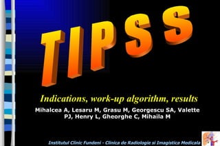 T I P S S Mihalcea A, Lesaru M, Grasu M, Georgescu SA, Valette PJ, Henry L, Gheorghe C, Mihaila M Indicati ons ,  work-up algorithm , re s ult s 