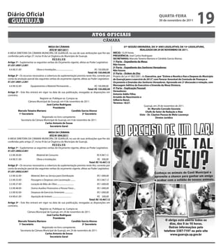 Diário Oficial
 GUARUJÁ
                                                                                                                                              qUARtA-feiRA
                                                                                                                                              30 de novembro de 2011
                                                                                                                                                                                 19
                                                                                  Atos oficiAis
                                                                                          câmara
                                          MeSA DA CÂMARA                                                      37ª SeSSÃO ORDiNÁRiA, DO 3º ANO LeGiSLAtiVO, DA 15ª LeGiSLAtURA,
                                           AtO Nº 087/2011                                                                   ReALiZADA eM 29 De NOVeMBRO De 2011.
A MESA DIRETORA DA CÂMARA MUNICIPAL DE GUARUJÁ, no uso de suas atribuições que lhe são              iNÍCiO: 15:29 horas.
conferidas pelo artigo 27, inciso III da Lei Orgânica do Município de Guarujá,                      PReSiDÊNCiA: José Carlos Rodriguez
                                              R E S O L V E:                                        SeCRetARiAS: Marcelo Teixeira Mariano e Cândido Garcia Alonso.
Artigo 1º - Suplementar as seguintes verbas do Orçamento vigente, afetas ao Poder Legislativo:      1ª Parte – expediente da Mesa:
01.031.0001.2.001                                                                                   Não houve.
                                                                                                    2ª Parte – expediente dos Senhores Vereadores:
 4.4.90.51.00 -             Obras e Instalações................................    R$ 150.000,00    Não houve.
                                                                            Total: R$ 150.000,00    3ª Parte – Ordem do Dia:
Artigo 2º - Os recursos necessários a cobertura da suplementação prevista neste Ato, correrão por   Projeto de Lei nº 082/2001, do executivo, que “Estima a Receita e fixa a Despesa do Município
conta da anulação parcial das seguintes verbas do orçamento vigente, afetas ao Poder Legislativo:   de Guarujá para o exercício de 2012”, com Parecer favorável da Comissão de Finanças e
01.031.0001.2.001                                                                                   Orçamento e Emendas dos Senhores Vereadores. Aprovado em 2ª discussão e votação, com
 4.4.90.52.00 -      Equipamentos e Material Permanente ....                    R$ 150.000,00       Mensagem Aditiva do executivo e emenda da Mesa Diretora.
                                                                         Total: R$ 150.000,00       4ª Parte – explicação Pessoal:
Artigo 3º - Este Ato entrará em vigor na data de sua publicação, revogadas as disposições em        Vereadores:
contrário.                                                                                          Antonio Addis filho;
                                                                                                    Arnaldo do Nascimento e
                              Registre-se. Publique-se. Cumpra-se.
                                                                                                    Gilberto Benzi.
                    Câmara Municipal de Guarujá, em 4 de novembro de 2011.
                                                                                                    término: 18:27.
                                    José Carlos Rodriguez
                                                                                                                                  Guarujá, em 29 de novembro de 2011.
                                           Presidente                                                                                Dr. Marcelo Conrado Gouveia
           Marcelo teixeira Mariano                        Candido Garcia Alonso                                                   Chefe do Setor de Redação e Atas
           1º Secretário                                            2º Secretário                                            Visto – Dr. Clayton Pessoa de Melo Lourenço
                                Registrado no livro competente.                                                                              Diretor Jurídico
             Secretaria da Câmara Municipal de Guarujá, em 4 de novembro de 2011.
                                   Carlos Antonio de Sousa
                                        Secretário Geral

                                          MeSA DA CÂMARA
                                           AtO Nº 094/2011
A MESA DIRETORA DA CÂMARA MUNICIPAL DE GUARUJÁ, no uso de suas atribuições que lhe são
conferidas pelo artigo 27, inciso III da Lei Orgânica do Município de Guarujá,
                                              R E S O L V E:
Artigo 1º - Suplementar as seguintes verbas do Orçamento vigente, afetas ao Poder Legislativo:
01.031.0002.0.001
 3.3.90.30.00 -             Material de Consumo                                     R$ 9.967,12
 4.4.90.51.00 -             Obras e Instalações                                      R$ 500,00
                                                                             Total: R$ 10.467,12
Artigo 2º - Os recursos necessários a cobertura da suplementação prevista neste Ato, correrão por
conta da anulação parcial das seguintes verbas do orçamento vigente, afetas ao Poder Legislativo:
01.031.0002.0.001
 3.3.90.32.00 -      Material, Bem ou Serviço para Distribuição                     R$ 1.000,00
 3.3.90.33.00 -      Passagens e Despesas com Locomoção .........                   R$ 5.967,12
 3.3.90.37.00 -      Locação de Mão-de-Obra ...............................         R$ 1.000,00
 3.3.90.48.00 -      Outros Auxílios Financeiros a Pessoa Física ...                R$ 1.000,00
 3.3.90.92.00 -      Despesas de Exercícios Anteriores ...............              R$ 1.000,00
 4.4.90.61.00 -      Aquisição de Imóveis ...................................     R$ 0.500,00
                                                                          Total: R$ 10.467,12
Artigo 3º - Este Ato entrará em vigor na data de sua publicação, revogadas as disposições em
contrário.
                              Registre-se. Publique-se. Cumpra-se.
                   Câmara Municipal de Guarujá, em 24 de novembro de 2011.
                                    José Carlos Rodriguez
                                           Presidente
           Marcelo teixeira Mariano                        Candido Garcia Alonso
           1º Secretário                                            2º Secretário
                                Registrado no livro competente.
            Secretaria da Câmara Municipal de Guarujá, em 24 de novembro de 2011.
                                   Carlos Antonio de Sousa
                                        Secretário Geral
 