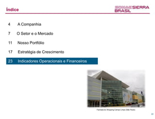 Índice


4    A Companhia

7    O Setor e o Mercado

11   Nosso Portfólio

17   Estratégia de Crescimento

23   Indicadores Operacionais e Financeiros




                                              Fachada do Shopping Campo Limpo (São Paulo)

                                                                                            22
 