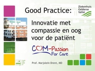 Good Practice:
 Innovatie met
 compassie en oog
 voor de patiënt


  Prof. Marjolein Drent, MD
 